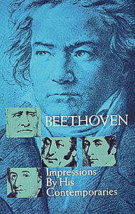 Read Beethoven: Impressions by His Contemporaries Letters, diaries, memoirs, etc. by Rossini, Weber, Liszt and friends depict Beethoven's accomplishments and strange personality